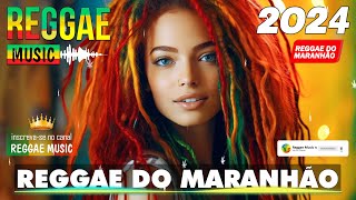 REGGAE DO MARANHÃO 2024 ♫ As Melhores do Reggae Internacional ♫ REGGAE REMIX 2024 SELEÇÃO TOP [upl. by Rush872]