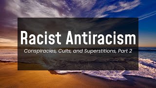 Conspiracies Cults and Superstitions Part 2 Racist Antiracism [upl. by Neelloj702]