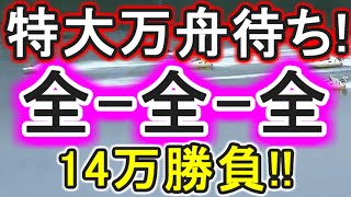 【競艇・ボートレース】「全全全」14万勝負いでよ特大万舟！！ [upl. by Garcia957]