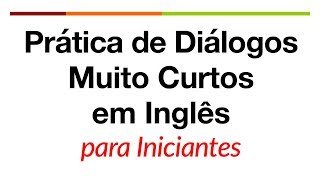 Prática de Diálogos Muito Curtos em Inglês para Iniciantes [upl. by Ushijima470]