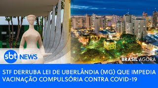 STF derruba lei de Uberlândia MG que impedia vacinação compulsória contra covid19 [upl. by Etnwahs]