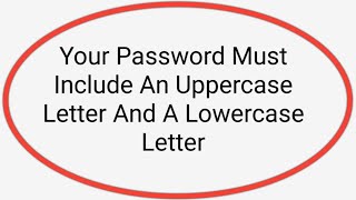 Your Password Must Include An Uppercase Letter And A Lowercase Letter [upl. by Raf]