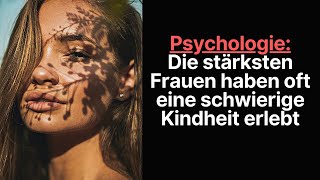 Psychologie Die stärksten Frauen haben oft eine schwierige Kindheit erlebt psychologie beziehung [upl. by Jorin]