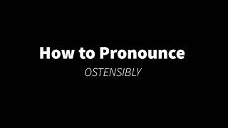 How to Pronounce OSTENSIBLY appearance [upl. by Adnuhs]