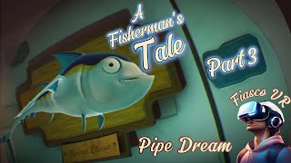 A Fishermans Tale VR Pipe Dream [upl. by Rickie]