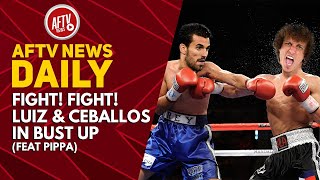 Fight Fight  Luiz amp Ceballos In Bust Up Feat Pippa  AFTV News Daily [upl. by Erle]