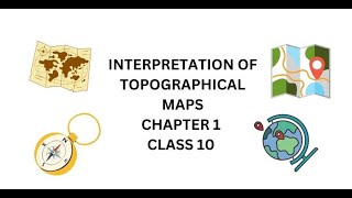 INTERPRETATION OF TOPOGRAPHICAL MAPS CHAPTER 1 EXPLANATION CLASS 10 [upl. by Paynter]