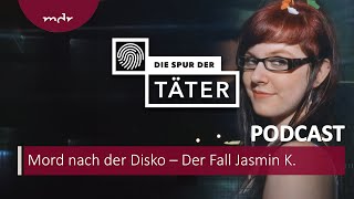 Mord nach der Disko – Der Fall Jasmin K  Podcast Die Spur der Täter  MDR [upl. by Iey]