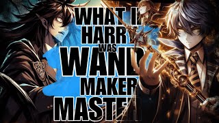 WHAT IF HARRY WAS OVERPOWERED WAND MAKER AND MASTER [upl. by Anileva157]