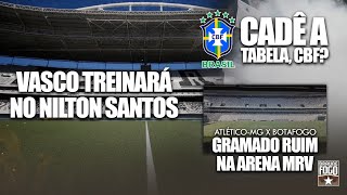 CADÊ A TABELA CBF VASCO TREINARÁ NO NILTON SANTOS GRAMADO RUIM NA ARENA MRV PARA BOTAFOGO X GALO [upl. by Stalker]