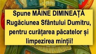 Spune mâine dimineață Rugăciunea Sfântului Dumitru pentru curățarea păcatelor și limpezirea minții [upl. by Sibyls753]