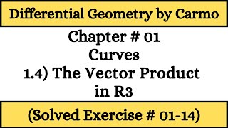 Differential Geometry by Do Carmo  14 The Vector Product in R3 Solved Exercise 1 to 14 [upl. by Aitital999]