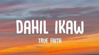 True Faith  Dahil Ikaw Lyrics [upl. by Sutelc]