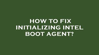 How to fix initializing intel boot agent [upl. by Che638]