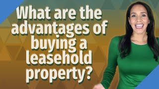 What are the advantages of buying a leasehold property [upl. by Kwang768]