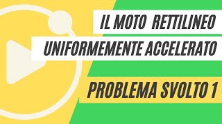 Il moto uniformemente accelerato  PROBLEMA SVOLTO 1 [upl. by Erica]