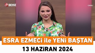 Esra Ezmeci ile Yeni Baştan 13 Haziran 2024 [upl. by Yevi679]