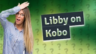 Can I read Libby books on Kobo [upl. by Mcintyre]