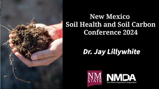 NM Soil Health amp Soil Carbon Conference 24 Dr Jay Lillywhite [upl. by Rushing]