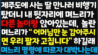 신청사연 제주도에 사는 딸 만나러 비행기 탔더니 내 뒷자리에 며느리가 다른 놈이랑 앉아 있는데 놀란 며느리가 어머님만 눈 감아 주시면  신청사연사이다썰사연라디오 [upl. by Francene706]