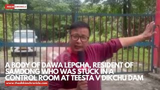 A body of Dawa Lepcha resident of Samdong who was stuck in a control room at Teesta V Dikchu dam [upl. by Ayekal]