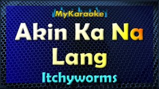 AKIN KA NA LANG  KARAOKE in the style of ITCHYWORMS [upl. by Alilad]