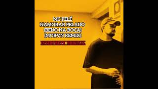 MC Pelé  Namorar Pelado Beijo Na Boca MORVN Remix [upl. by Eelsel79]