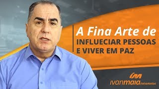 A Fina Arte de Influenciar Pessoas e Viver em Paz  Ivan Maia [upl. by Davita316]