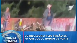 Corregedoria pede prisão de PM que jogou homem de ponte  Jornal da Band [upl. by Mailand]