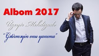 Uzeyir Mehdizade  Getirmeyin Onu Yanima  2017 ALBOM [upl. by Ahsenak529]