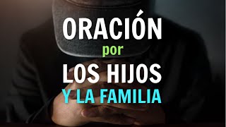 ORACION Por Los HIJOS y La FAMILIA Para Proteccion de Dios y Bendicion Poderosa [upl. by Beaudoin]