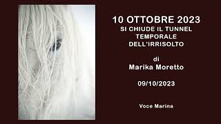 10 Ottobre 2023  Si chiude il tunnel temporale dellIrrisolto di Marika Moretto 09102023 [upl. by Wilhide]