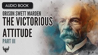 💥 ORISON SWETT MARDEN ❯ The Victorious Attitude ❯ AUDIOBOOK Part 3 of 4 📚 [upl. by Aleacim114]