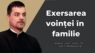 Exersarea voinței în familie  Arhid Lect Univ Dr Sorin Mihalache [upl. by Naryb]