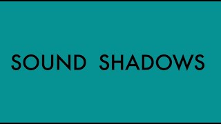 Sound Shadows [upl. by Ihn]