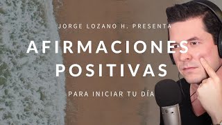 AFIRMACIONES POSITIVAS PARA INICIAR TU DÍA  DECRETA Y MANIFIESTA JORGE LOZANO H [upl. by Hanschen]