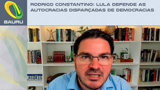 Rodrigo Constantino Lula defende as autocracias disfarçadas de democracias [upl. by Nnaihs]