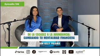 E106 De la Escasez a la Abundancia Cambiando tu Mentalidad Financiera con Kelly Polania [upl. by Anastasia]