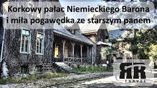 Korkowy pałac Niemieckiego Barona i miła pogawędka ze starszym panem [upl. by Subocaj]