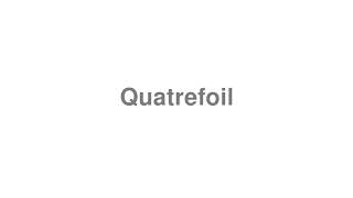 How to Pronounce quotQuatrefoilquot [upl. by Hailahk]