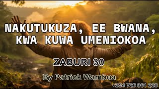 NAKUTUKUZA EE BWANA ZABURI 30  ZABURI YA KUITIKIZANA  DOM 13 MWAKA B BY PATRICK WAMBUA [upl. by Dlonyer352]