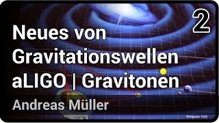 Neues von Gravitationswellen • aLIGO Gravitonen Stringtheorie amp Ausblick 22  Andreas Müller [upl. by Johns654]