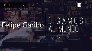 Felipe Garibo — Digamos al mundo  Pista [upl. by Kries323]