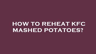 How to reheat kfc mashed potatoes [upl. by Windzer]