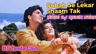 सुबह से लेकर शाम तक Subah Se Lekar  Dj Song Bollywood Remix Songs Hindi DJ Song Mohara Dj song [upl. by Ainot491]