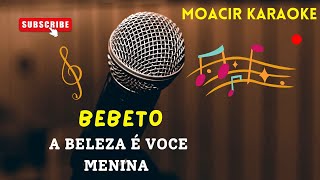 KARAOKE  BEBETO  A BELEZA É VOCE MENINA [upl. by Suivatnad11]