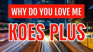 WHY DO YOU LOVE ME LIRIK KOES PLUS [upl. by Syst]