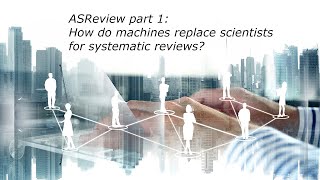 ASReview Part 1 How do machines replace scientists for systematic reviews [upl. by Sherrod]