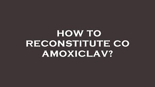 How to reconstitute co amoxiclav [upl. by Afatsum711]