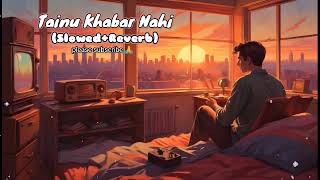 Tainu Khabar Nahi  SlowedReverb Arijit Singh  Munjyaa 🎧❤️‍🩹 [upl. by Luas94]